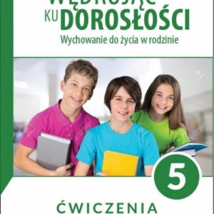Wędrując ku dorosłości. Ćwiczenia dla klasy 5 szkoły podstawowej. Wychowanie do życia w rodzinie.