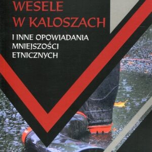 Wesele w kaloszach. i inne opowiadania mniejszości etnicznych