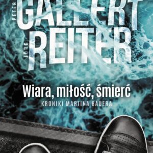 Wiara miłość śmierć. Kroniki Martina Bauera