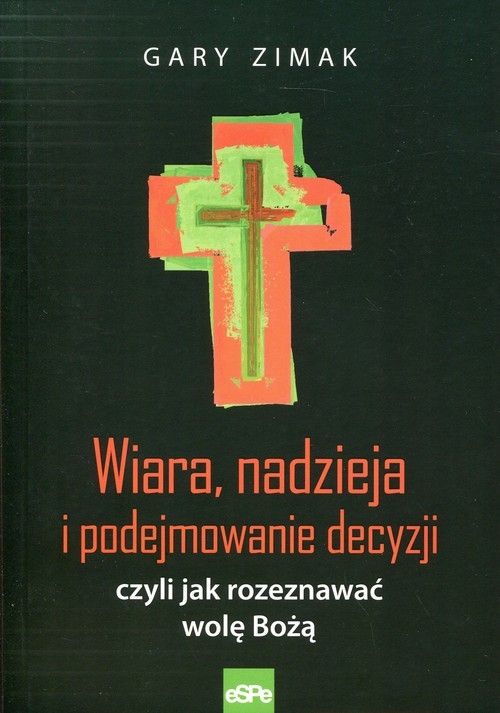 Wiara, nadzieja i podejmowanie decyzji. czyli jak rozeznawać wolę Bożą