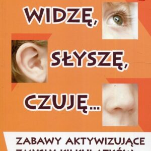 Widzę słyszę czuję Zabawy aktywizujące zmysły kilkulatków