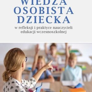 Wiedza osobista dziecka w refleksji i praktyce nauczycieli edukacji wczesnoszkolnej
