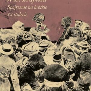 Wiek skrajności. 1914-1991. Spojrzenie na krótkie XX stulecie