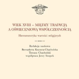 Wiek XVIII - między tradycją a oświeceniową współczesnością. Hermeneutyka wartości religijnych.