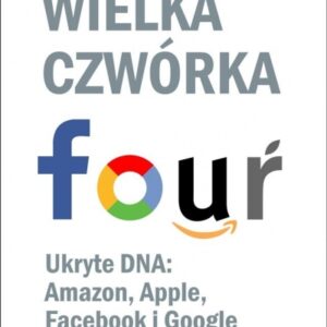 Wielka czwórka. Ukryte DNA: Amazon, Apple, Facebook i Google