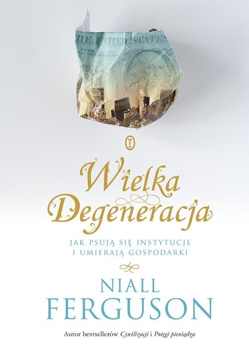 Wielka Degeneracja. Jak psują się instytucje i umierają gospodarki