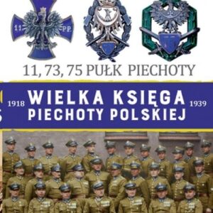 Wielka Księga Piechoty Polskiej 23 Górnośląska Dywizja Piechoty. 11,73,75 Pułk Piechoty