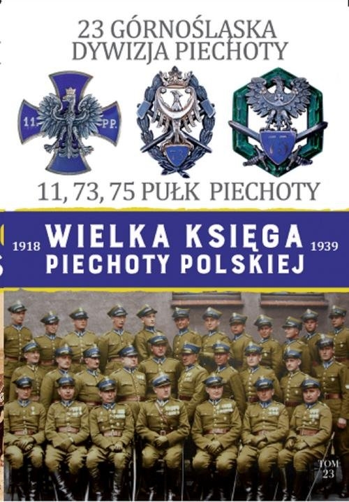 Wielka Księga Piechoty Polskiej 23 Górnośląska Dywizja Piechoty. 11,73,75 Pułk Piechoty
