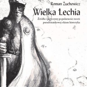 Wielka Lechia. Źródła i przyczyny popularności teorii pseudonaukowej okiem historyka
