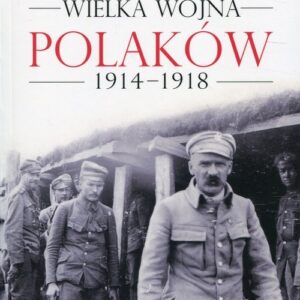 Wielka wojna Polaków 1914-1918