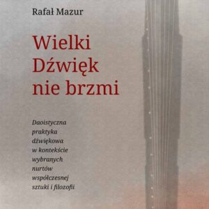 Wielki Dźwięk nie brzmi. Daoistyczna praktyka dźwiękowa w kontekście wybranych nurtów współczesnej sztuki i filozofii