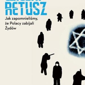 Wielki retusz. Jak zapomnieliśmy, że Polacy zabijali Żydów