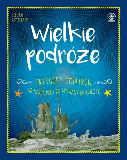 Wielkie podróże.. Przygody śmiałków. Od Marca Polo do wyprawy na Księżyc