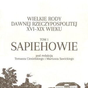 Wielkie rody dawnej Rzeczypospolitej XVI-XIX wieku. Tom 1 Sapiehowie