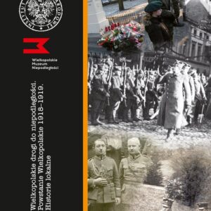 Wielkopolskie drogi do niepodległości Powstanie Wielkopolskie 1918-1919 Historie lokalne