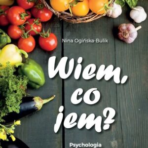 Wiem, co jem. Psychologia  nadmiernego jedzenia i odchudzania się