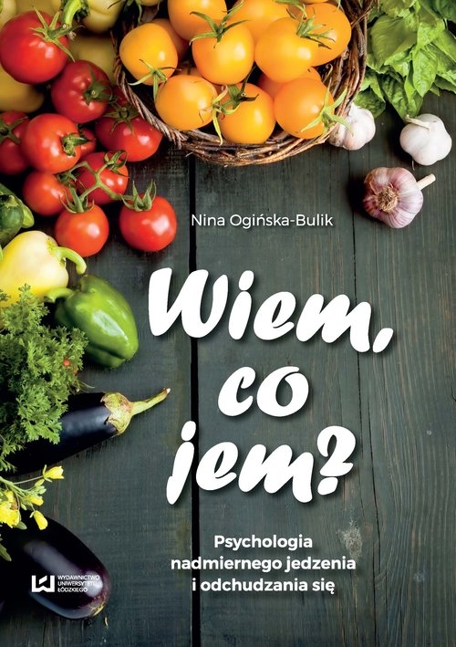 Wiem, co jem. Psychologia  nadmiernego jedzenia i odchudzania się