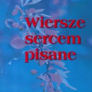 Wiersze sercem pisane. Edycja trzecia. Antologia..