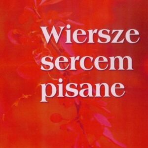 Wiersze sercem pisane.antologia poetów...