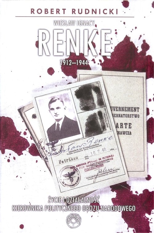 Wiesław Ignacy Renke 1912-1944. Życie i działalność kierownika politycznego Obozu Narodowego.