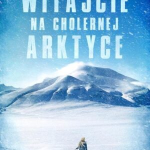 Witajcie na cholernej Arktyce. Moja walka o niezależność na surowej Północy