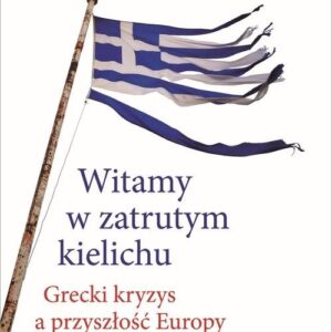Witamy w zatrutym kielichu. Grecki kryzys a przyszłość Europy