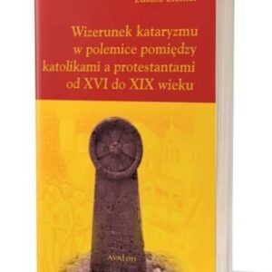 Wizerunek kataryzmu w polemice pomiędzy katolikami a protestantami od XVI do XIX wieku
