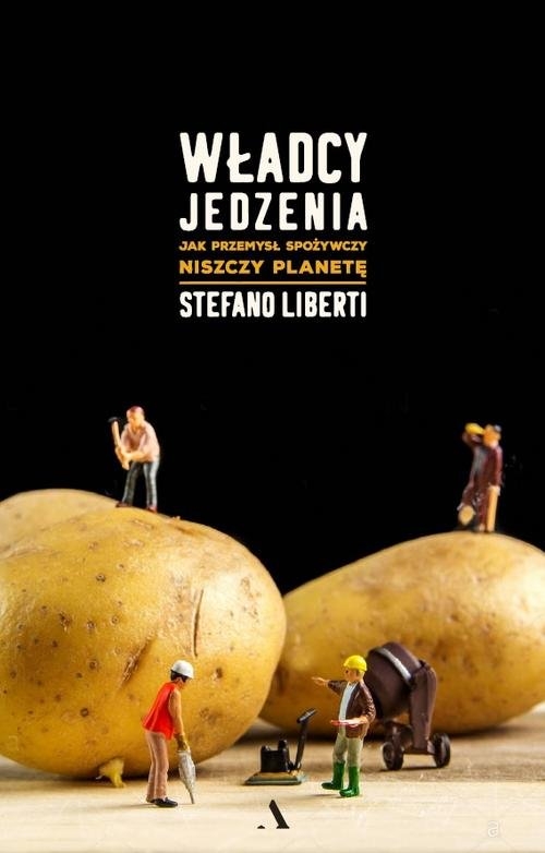 Władcy jedzenia.. Jak przemysł spożywczy niszczy planetę
