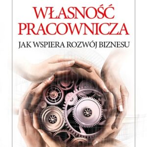 Własność pracownicza. Jak wspiera rozwój biznesu