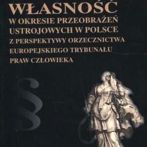 Własność w okresie przeobrażeń ustrojowych w Polsce z perspektywy orzecznictwa Europejskiego Trybunału Praw Człowieka