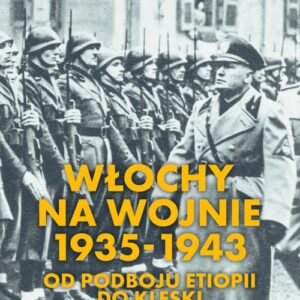 Włochy na wojnie 1935-1943. Od podboju Etiopii do klęski