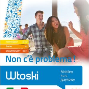 Włoski. Non ce problema!. Mobilny kurs językowy (pakiet: poziom podstawowy A1-A2, średni B1, zaawansowany B2-C1)