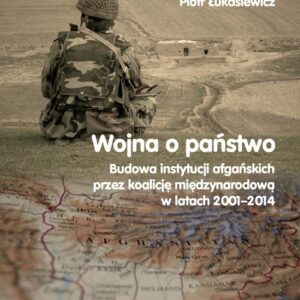 Wojna a państwo. Budowa instytucji afgańskich przez koalicję międzynarodową w latach 2001-2014
