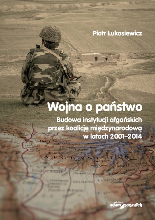 Wojna a państwo. Budowa instytucji afgańskich przez koalicję międzynarodową w latach 2001-2014