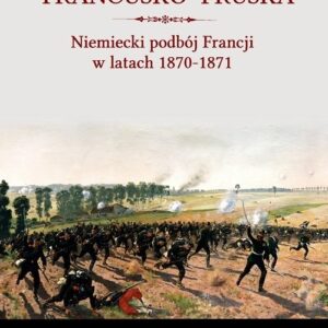 Wojna francusko-pruska. Niemieckie zwycięstwo nad Francją w latach 1870-1871