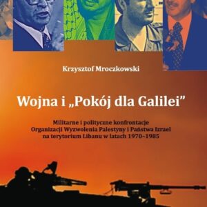 Wojna i ,,Pokój dla Galilei". Militarne i polityczne konfrontacje Organizacji Wyzwolenia Palestyny i Państwa Izrael na terytorium
