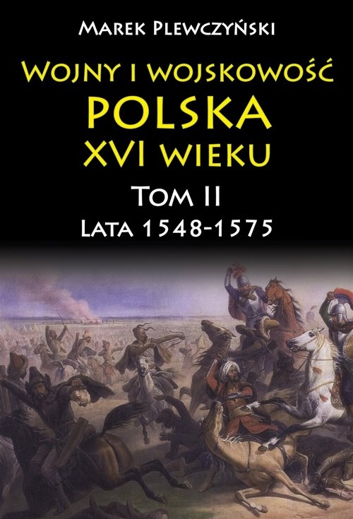 Wojny i wojskowość Polska XVI wieku tom II. lata 1548-1575