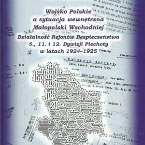 Wojsko Polskie a sytuacja wewnętrzna Małopolski Wschodniej. Działalność Rejonów Bezpieczeństwa 5. 11. i 12. Dywizji Piechoty w latach 1924-1925