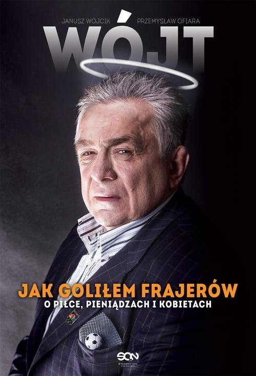 Wójt Jak goliłem frajerów. O piłce, pieniądzach i kobietach