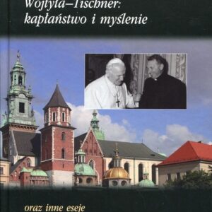 Wojtyła-Tischner: kapłaństwo i myślenie. oraz inne eseje