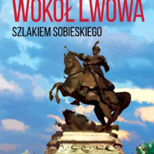 Wokół Lwowa Szlakiem Sobieskiego