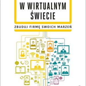 Wolność w wirtualnym świecie. Zbuduj firmę swoich marzeń