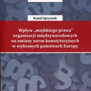 Wpływ "miękkiego prawa" organizacji międzynarodowych na zmiany norm konstytucyjnych w wybranych państwach Europy