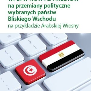 Wpływ nowych mediów na przemiany polityczne wybranych państw Bliskiego Wschodu na przykładzie Arabskiej Wiosny