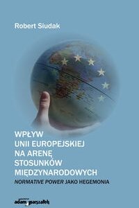 Wpływ Unii Europejskiej na arenę stosunków międzynarodowych: normative power jako hegemonia