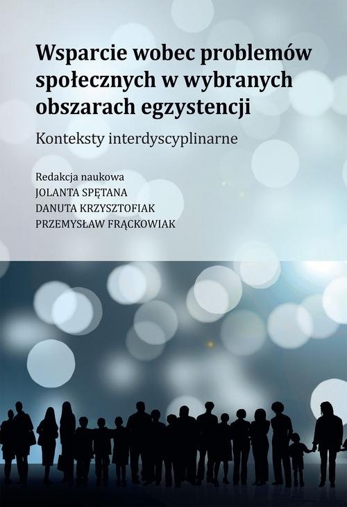 Wsparcie wobec problemów społecznych w wybranych obszarach egzystencji. Konteksty interdyscyplinarne