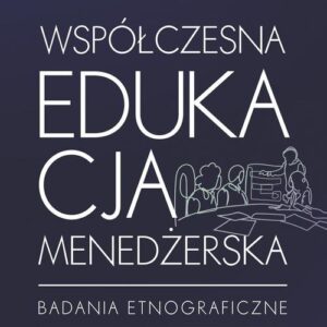 Współczesna edukacja menedżerska. Badania etnograficzne