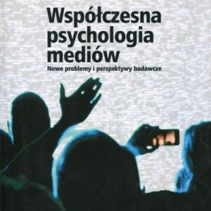 Współczesna psychologia mediów. Nowe problemy i perspektywy badawcze