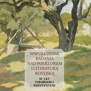 Współczesne badania nad folklorem i literaturą rosyjską. 30 lat toruńskiej rusycystyki