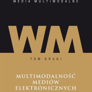 Współczesne media media multimodalne Tom 2 Multimodalność mediów elektronicznych